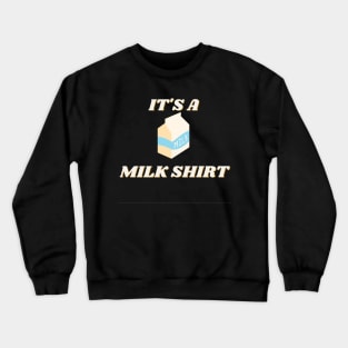 It's a milk shirt Crewneck Sweatshirt